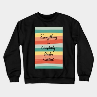 Everything is completely under control Crewneck Sweatshirt